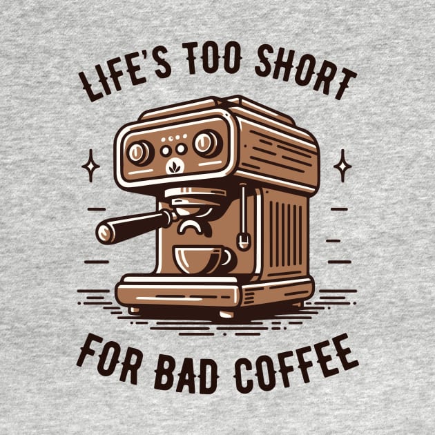 Life's Too Short For Bad Coffee - Coffee Addict - Espresso Machine by TeeTopiaNovelty